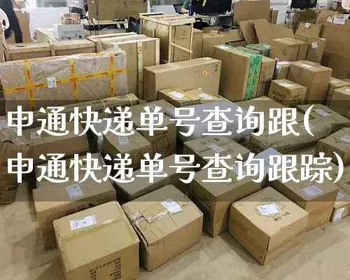 申通快递单号查询跟(申通快递单号查询跟踪)_https://www.senxinmaoyi.com_物流查询_第1张