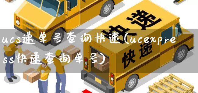 ucs递单号查询快速(ucexpress快递查询单号)_https://www.senxinmaoyi.com_邮政编码_第1张