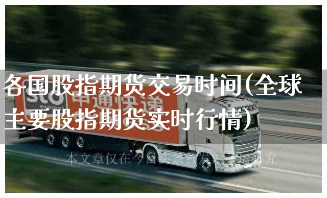 各国股指期货交易时间(全球主要股指期货实时行情)_https://www.senxinmaoyi.com_物流查询_第1张