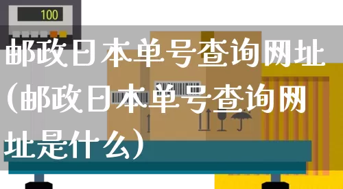 邮政日本单号查询网址(邮政日本单号查询网址是什么)_https://www.senxinmaoyi.com_物流单号_第1张