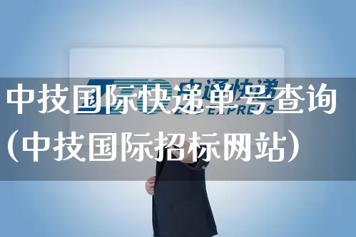 中技国际快递单号查询(中技国际招标网站)_https://www.senxinmaoyi.com_物流单号_第1张