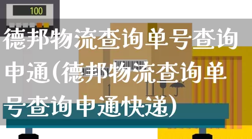 德邦物流查询单号查询申通(德邦物流查询单号查询申通快递)_https://www.senxinmaoyi.com_邮政编码_第1张