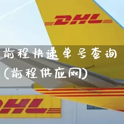 前程快递单号查询(前程供应网)_https://www.senxinmaoyi.com_快递查询_第1张
