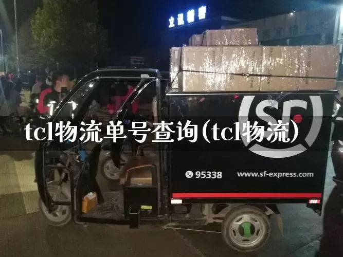 tcl物流单号查询(tcl物流)_https://www.senxinmaoyi.com_快递查询_第1张