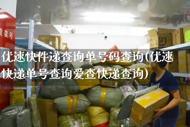 优速快件递查询单号码查询(优速快递单号查询爱查快递查询)_https://www.senxinmaoyi.com_邮政编码_第1张