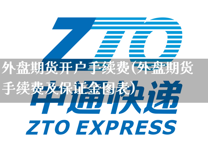 外盘期货开户手续费(外盘期货手续费及保证金图表)_https://www.senxinmaoyi.com_邮政编码_第1张