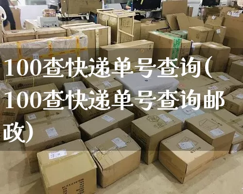 100查快递单号查询(100查快递单号查询邮政)_https://www.senxinmaoyi.com_快递查询_第1张