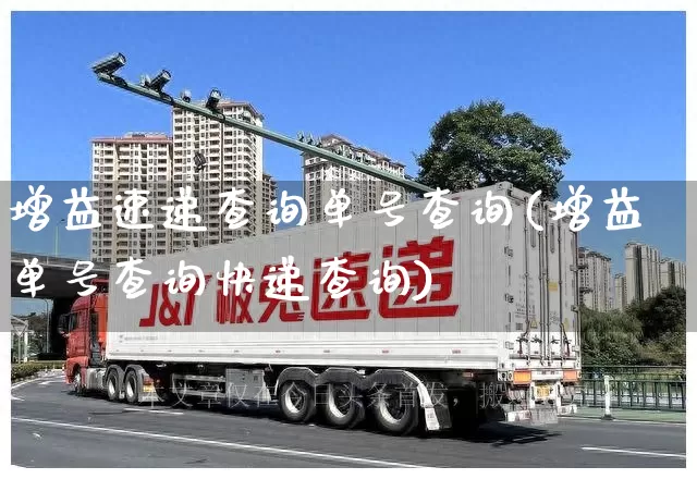增益速递查询单号查询(增益单号查询快递查询)_https://www.senxinmaoyi.com_快递查询_第1张