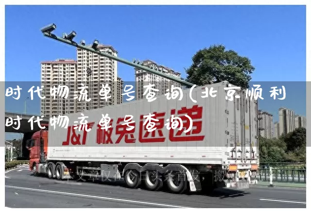 时代物流单号查询(北京顺利时代物流单号查询)_https://www.senxinmaoyi.com_邮政编码_第1张
