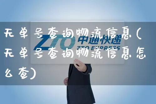无单号查询物流信息(无单号查询物流信息怎么查)_https://www.senxinmaoyi.com_邮政编码_第1张