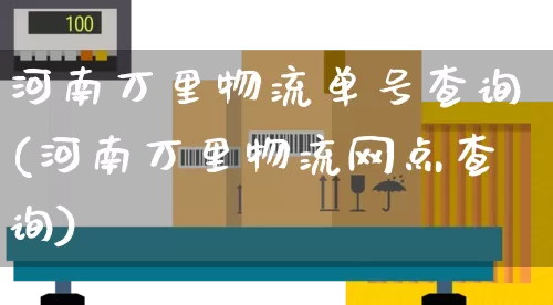 河南万里物流单号查询(河南万里物流网点查询)_https://www.senxinmaoyi.com_物流查询_第1张