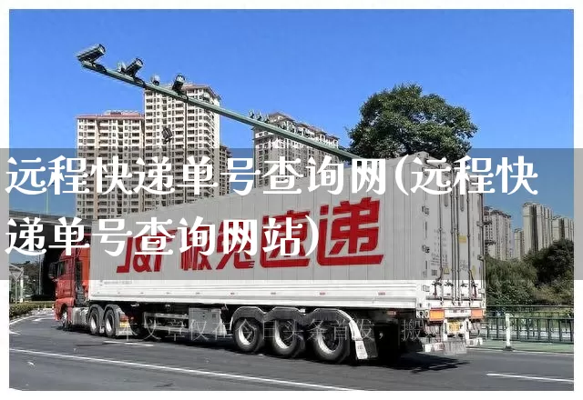 远程快递单号查询网(远程快递单号查询网站)_https://www.senxinmaoyi.com_物流单号_第1张