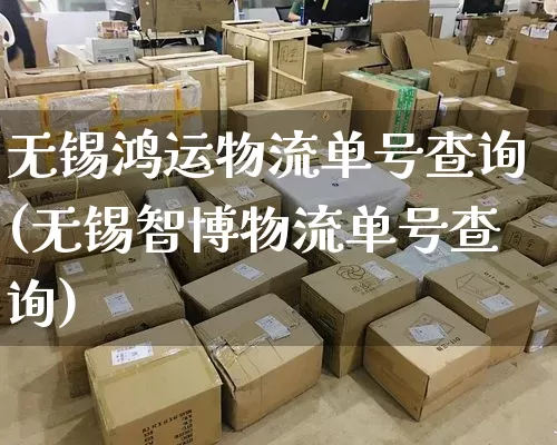 无锡鸿运物流单号查询(无锡智博物流单号查询)_https://www.senxinmaoyi.com_物流单号_第1张