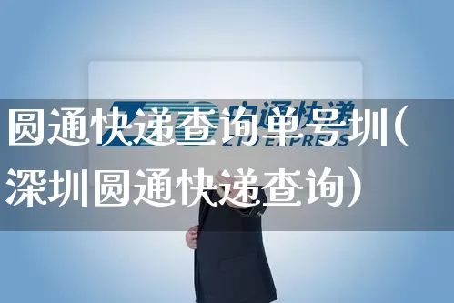 圆通快递查询单号圳(深圳圆通快递查询)_https://www.senxinmaoyi.com_物流单号_第1张