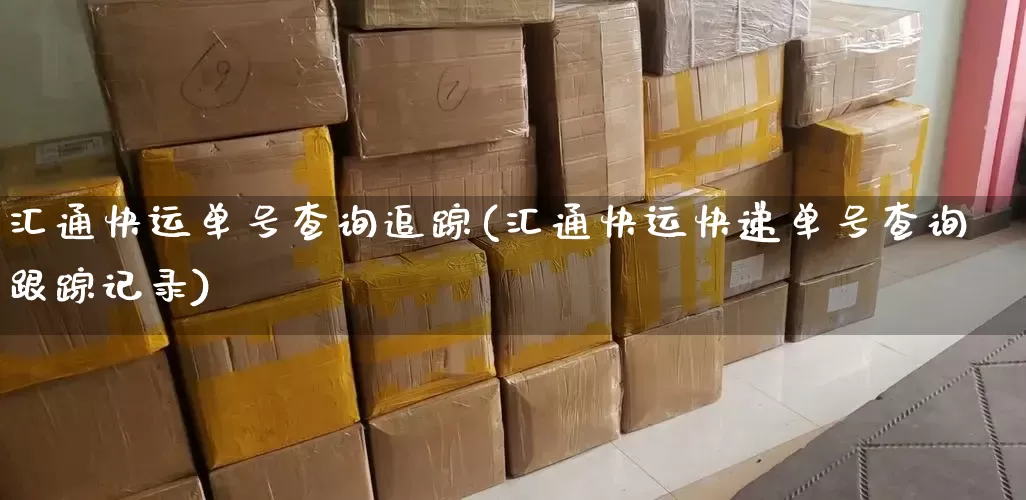 汇通快运单号查询追踪(汇通快运快递单号查询跟踪记录)_https://www.senxinmaoyi.com_物流单号_第1张