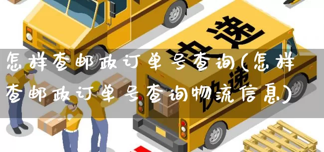怎样查邮政订单号查询(怎样查邮政订单号查询物流信息)_https://www.senxinmaoyi.com_物流查询_第1张