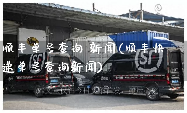 顺丰单号查询 新闻(顺丰快递单号查询新闻)_https://www.senxinmaoyi.com_物流单号_第1张