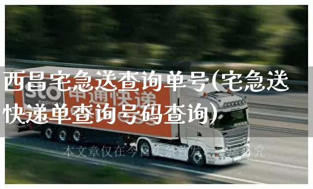 西昌宅急送查询单号(宅急送快递单查询号码查询)_https://www.senxinmaoyi.com_物流单号_第1张