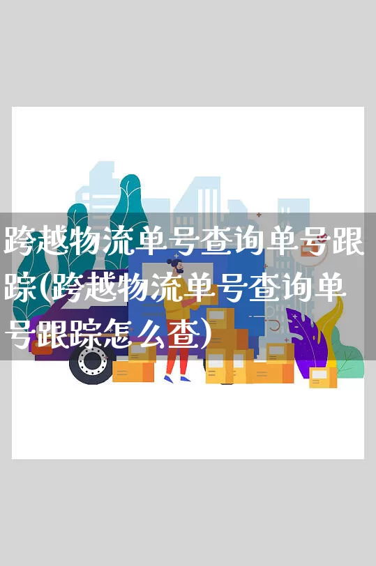 跨越物流单号查询单号跟踪(跨越物流单号查询单号跟踪怎么查)_https://www.senxinmaoyi.com_快递查询_第1张