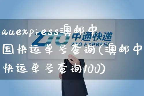 auexpress澳邮中国快运单号查询(澳邮中国快运单号查询100)_https://www.senxinmaoyi.com_物流单号_第1张