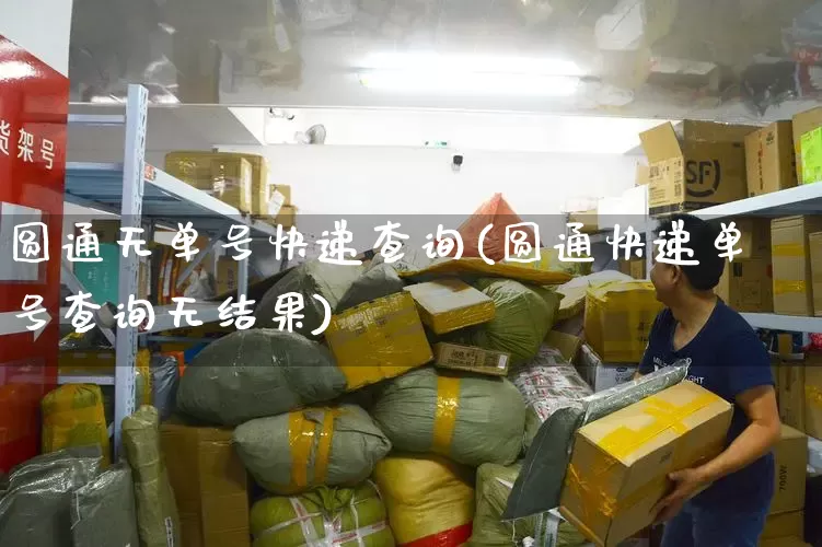 圆通无单号快递查询(圆通快递单号查询无结果)_https://www.senxinmaoyi.com_物流单号_第1张