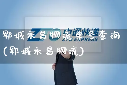 郓城永昌物流单号查询(郓城永昌物流)_https://www.senxinmaoyi.com_物流单号_第1张