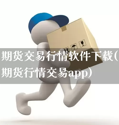 期货交易行情软件下载(期货行情交易app)_https://www.senxinmaoyi.com_物流单号_第1张