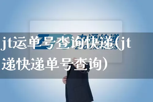 jt运单号查询快递(jt递快递单号查询)_https://www.senxinmaoyi.com_物流单号_第1张