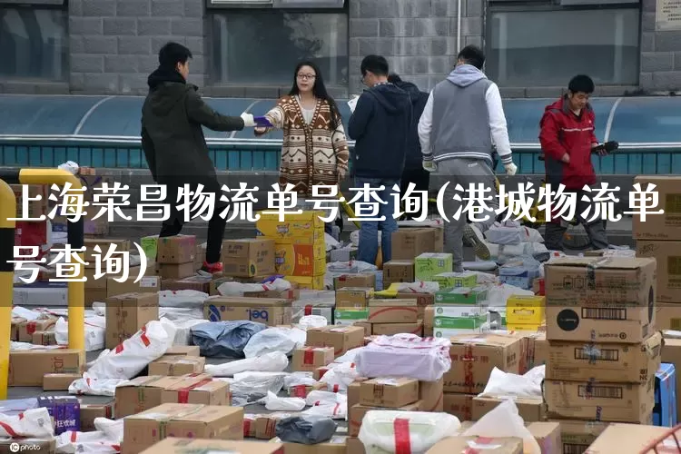 上海荣昌物流单号查询(港城物流单号查询)_https://www.senxinmaoyi.com_物流单号_第1张
