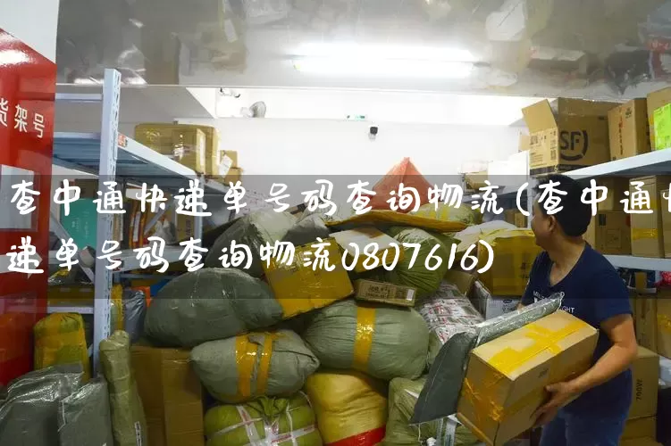查中通快递单号码查询物流(查中通快递单号码查询物流0807616)_https://www.senxinmaoyi.com_物流查询_第1张