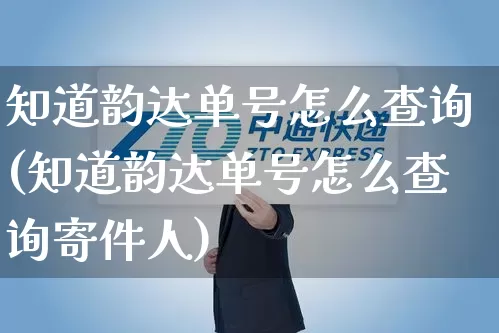 知道韵达单号怎么查询(知道韵达单号怎么查询寄件人)_https://www.senxinmaoyi.com_邮政编码_第1张