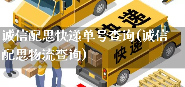 诚信配思快递单号查询(诚信配思物流查询)_https://www.senxinmaoyi.com_物流单号_第1张