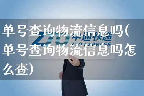 单号查询物流信息吗(单号查询物流信息吗怎么查)_https://www.senxinmaoyi.com_快递查询_第1张