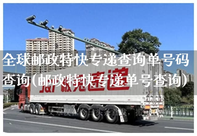 全球邮政特快专递查询单号码查询(邮政特快专递单号查询)_https://www.senxinmaoyi.com_邮政编码_第1张