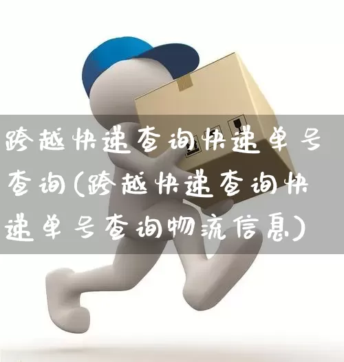 跨越快递查询快递单号查询(跨越快递查询快递单号查询物流信息)_https://www.senxinmaoyi.com_物流单号_第1张
