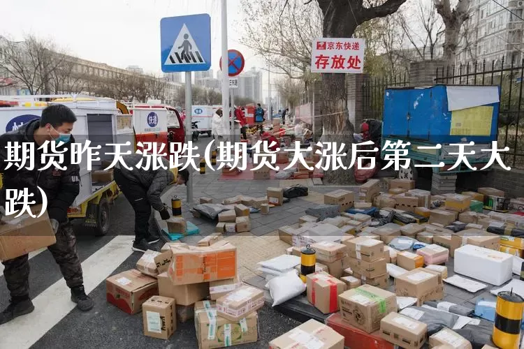 期货昨天涨跌(期货大涨后第二天大跌)_https://www.senxinmaoyi.com_邮政编码_第1张