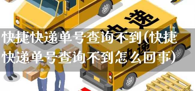 快捷快递单号查询不到(快捷快递单号查询不到怎么回事)_https://www.senxinmaoyi.com_快递查询_第1张