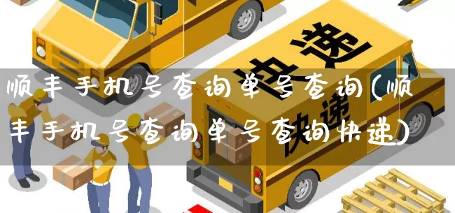 顺丰手机号查询单号查询(顺丰手机号查询单号查询快递)_https://www.senxinmaoyi.com_邮政编码_第1张