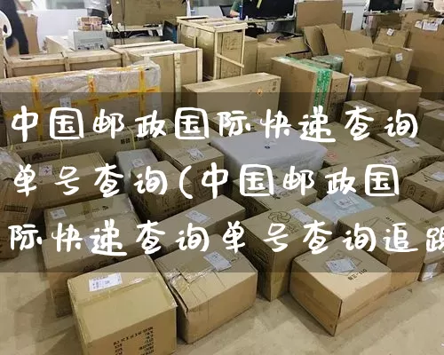 中国邮政国际快递查询单号查询(中国邮政国际快递查询单号查询追踪i)_https://www.senxinmaoyi.com_邮政编码_第1张