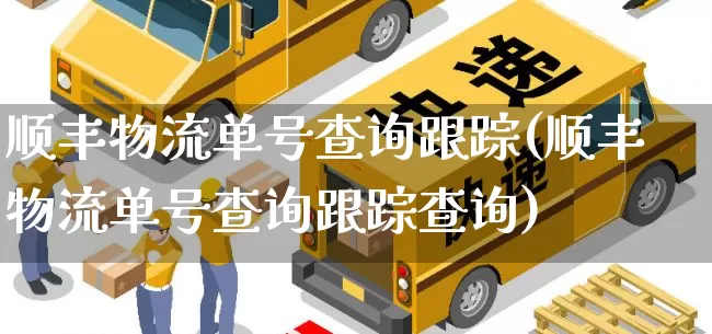 顺丰物流单号查询跟踪(顺丰物流单号查询跟踪查询)_https://www.senxinmaoyi.com_物流单号_第1张