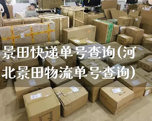 景田快递单号查询(河北景田物流单号查询)_https://www.senxinmaoyi.com_邮政编码_第1张