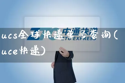 ucs全球快递单号查询(uce快递)_https://www.senxinmaoyi.com_物流单号_第1张