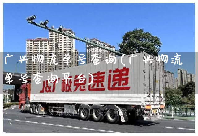 广兴物流单号查询(广兴物流单号查询平台)_https://www.senxinmaoyi.com_快递查询_第1张