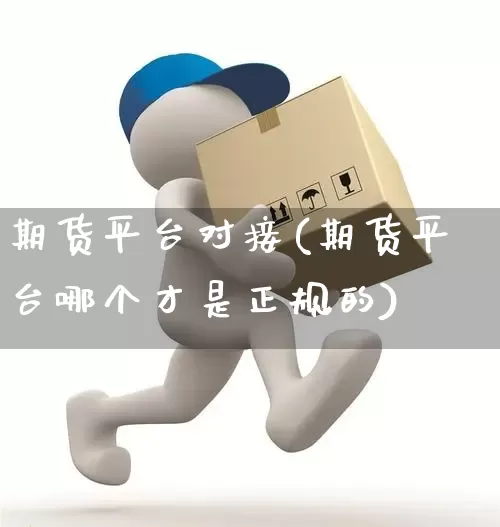 期货平台对接(期货平台哪个才是正规的)_https://www.senxinmaoyi.com_快递查询_第1张