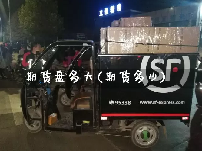 期货盘多大(期货多少)_https://www.senxinmaoyi.com_邮政编码_第1张