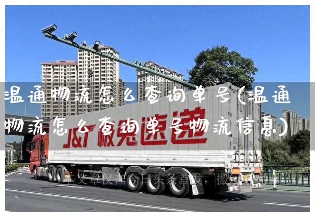 温通物流怎么查询单号(温通物流怎么查询单号物流信息)_https://www.senxinmaoyi.com_物流单号_第1张