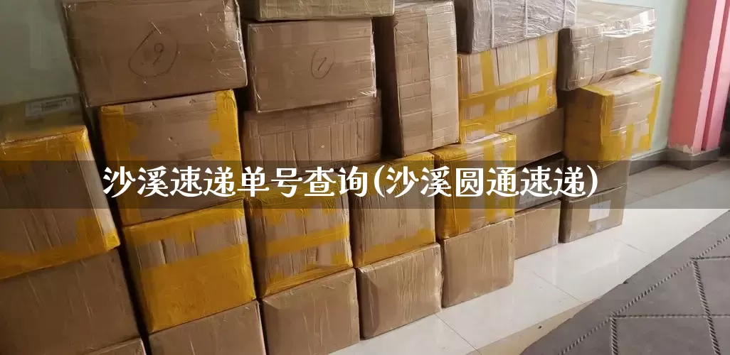 沙溪速递单号查询(沙溪圆通速递)_https://www.senxinmaoyi.com_物流单号_第1张