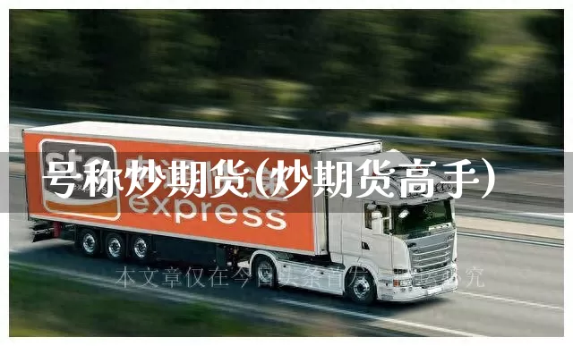 号称炒期货(炒期货高手)_https://www.senxinmaoyi.com_邮政编码_第1张
