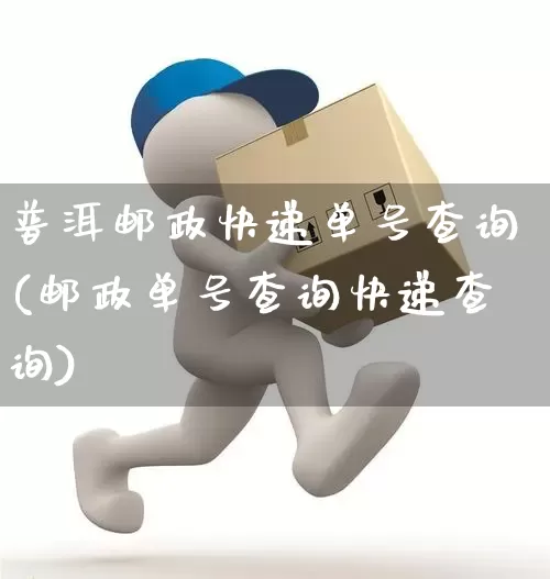 普洱邮政快递单号查询(邮政单号查询快递查询)_https://www.senxinmaoyi.com_邮政编码_第1张