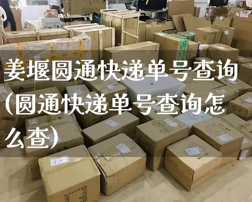姜堰圆通快递单号查询(圆通快递单号查询怎么查)_https://www.senxinmaoyi.com_物流单号_第1张